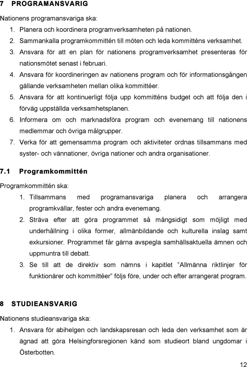 Ansvara för koordineringen av nationens program och för informationsgången gällande verksamheten mellan olika kommittéer. 5.