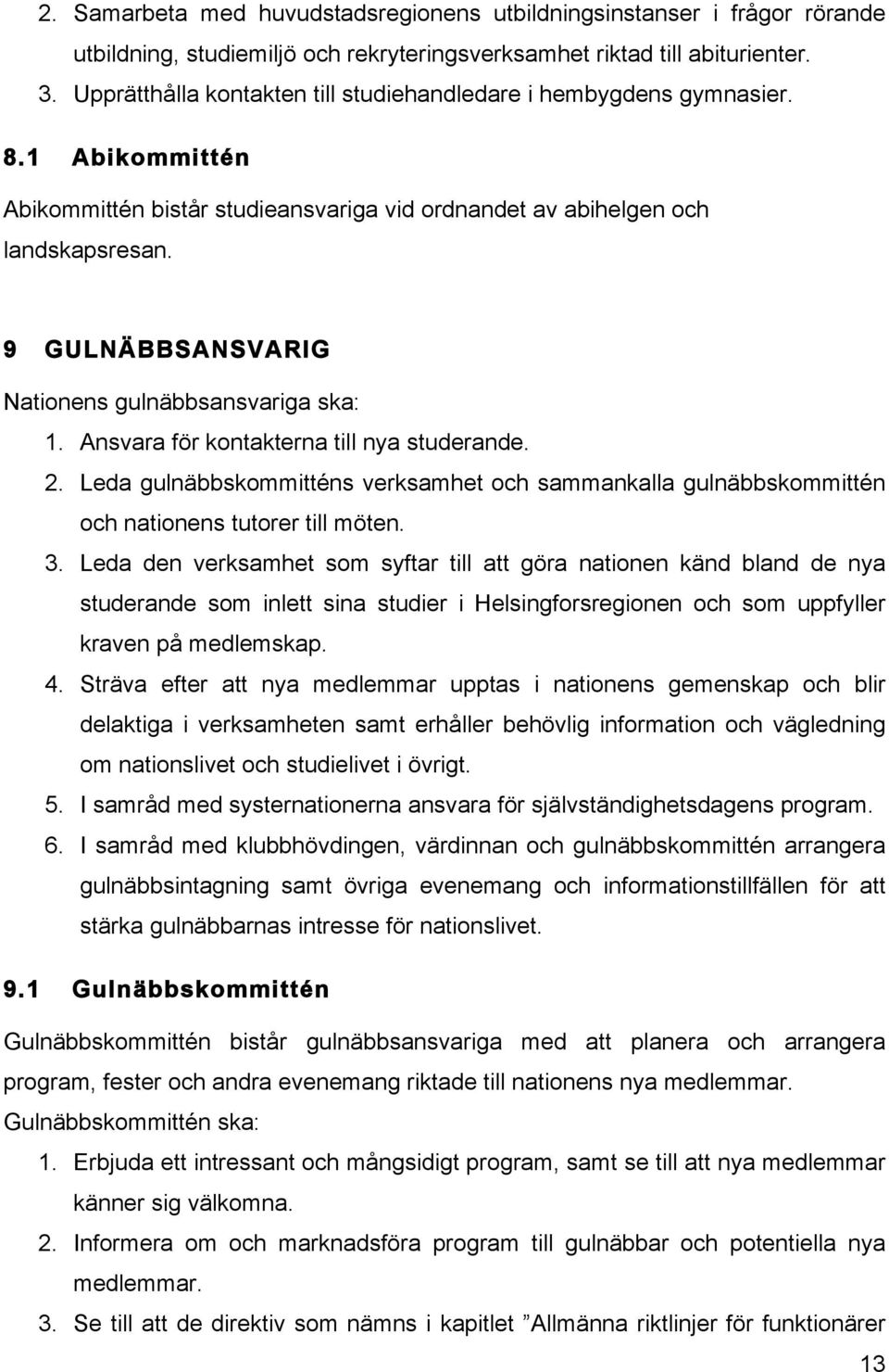 9 GULNÄBBSANSVARIG Nationens gulnäbbsansvariga ska: 1. Ansvara för kontakterna till nya studerande. 2.