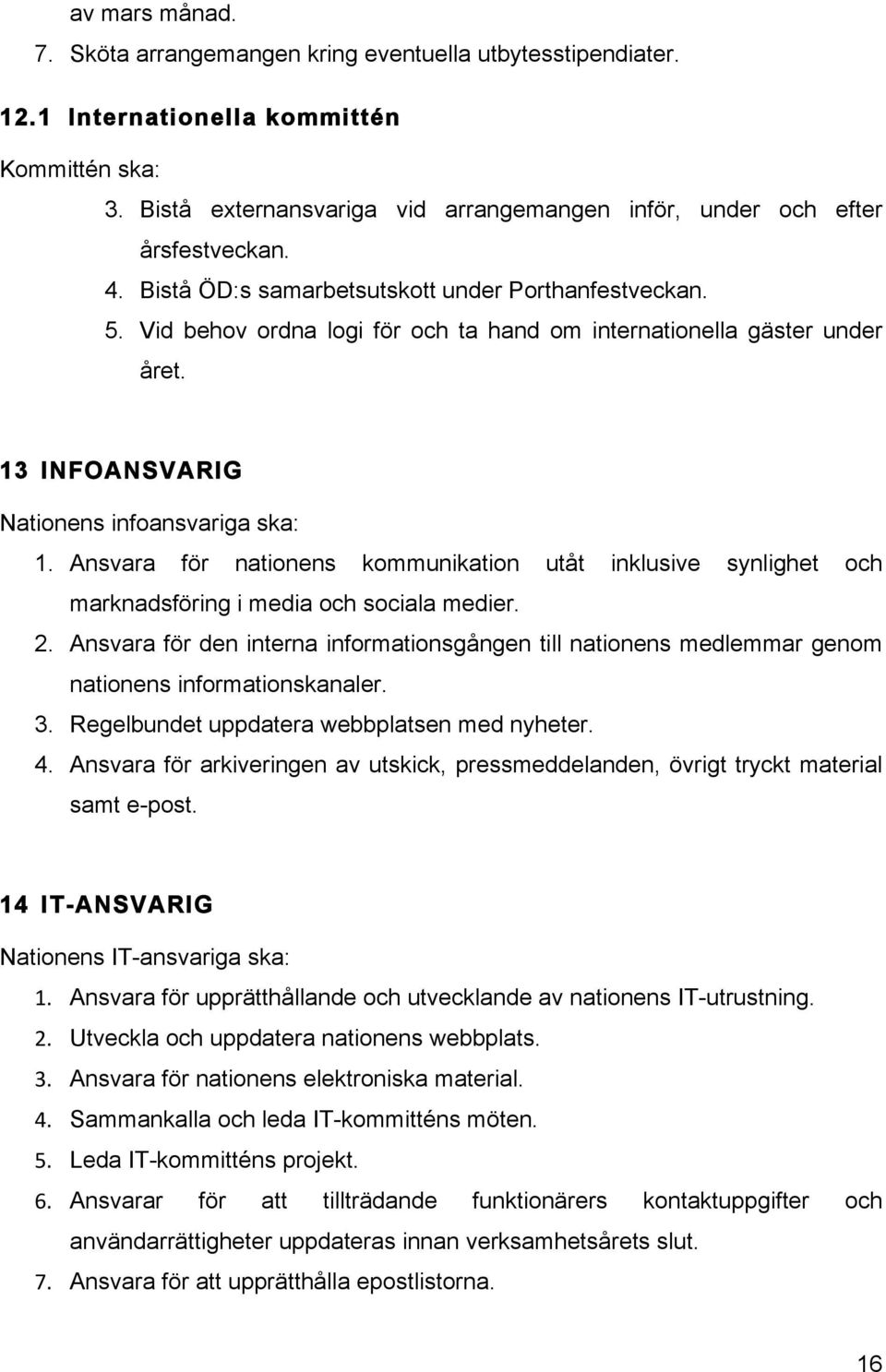 Vid behov ordna logi för och ta hand om internationella gäster under året. 13 INFOANSVARIG Nationens infoansvariga ska: 1.