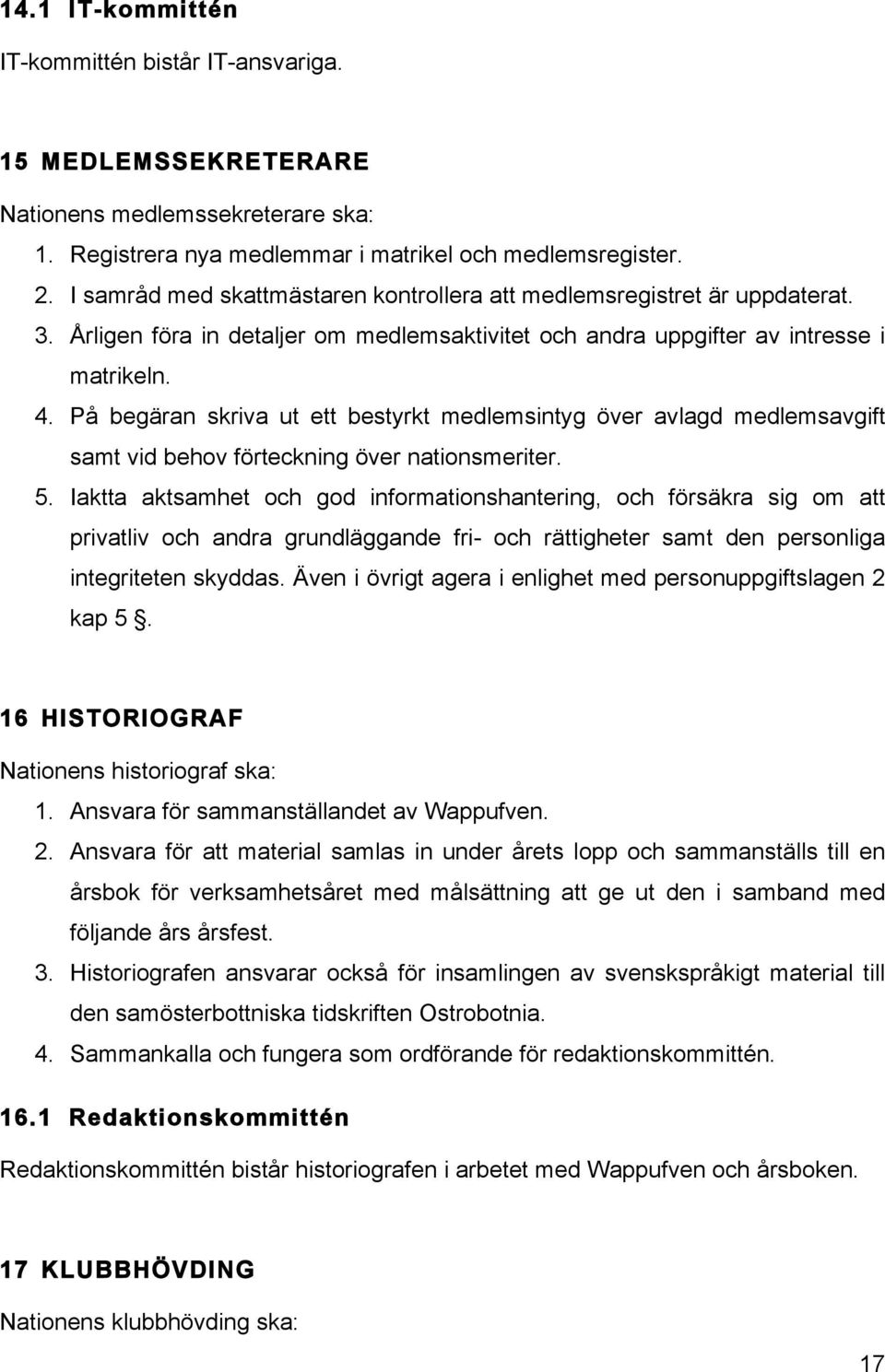 På begäran skriva ut ett bestyrkt medlemsintyg över avlagd medlemsavgift samt vid behov förteckning över nationsmeriter. 5.