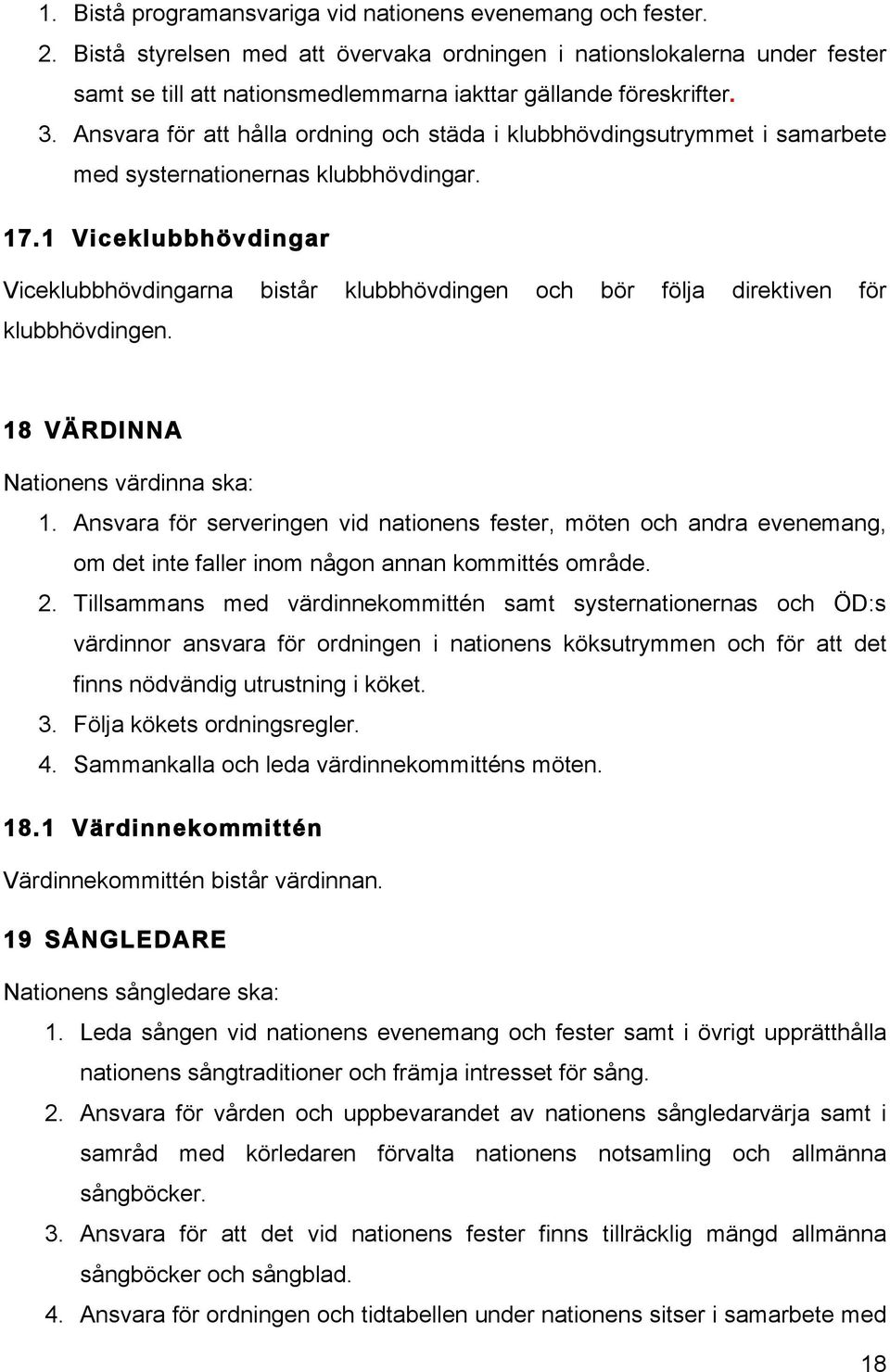 Ansvara för att hålla ordning och städa i klubbhövdingsutrymmet i samarbete med systernationernas klubbhövdingar. 17.