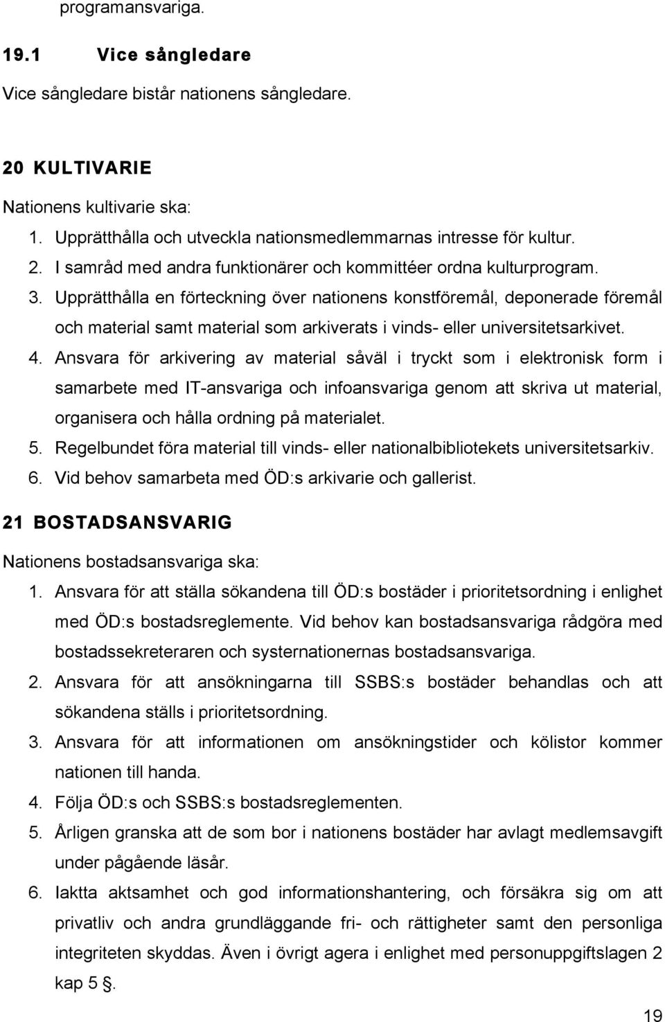 Ansvara för arkivering av material såväl i tryckt som i elektronisk form i samarbete med IT-ansvariga och infoansvariga genom att skriva ut material, organisera och hålla ordning på materialet. 5.