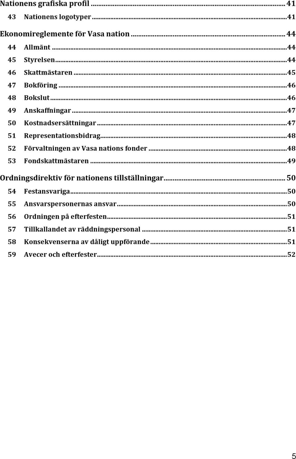 ..48 52 Förvaltningen av Vasa nations fonder...48 53 Fondskattmästaren...49 Ordningsdirektiv för nationens tillställningar... 50 54 Festansvariga.