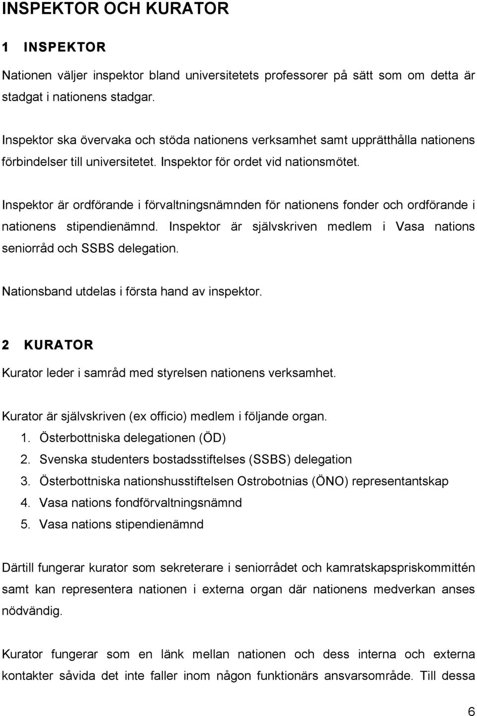 Inspektor är ordförande i förvaltningsnämnden för nationens fonder och ordförande i nationens stipendienämnd. Inspektor är självskriven medlem i Vasa nations seniorråd och SSBS delegation.