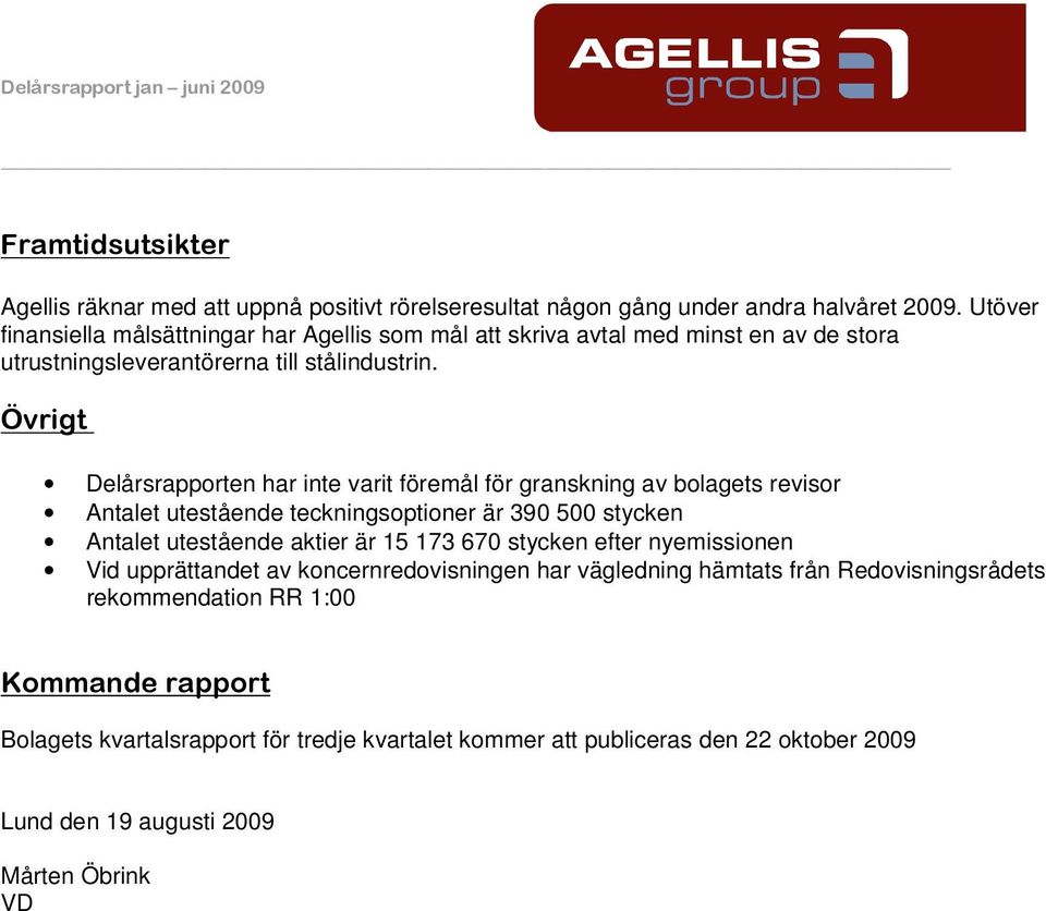 Övrigt Delårsrapporten har inte varit föremål för granskning av bolagets revisor Antalet utestående teckningsoptioner är 390 500 stycken Antalet utestående aktier är 15 173