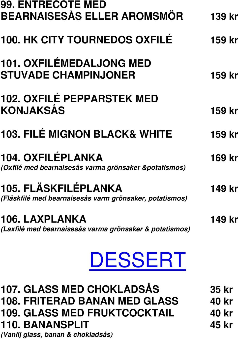 OXFILÉPLANKA 169 kr (Oxfilé med bearnaisesås varma grönsaker &potatismos) 105.