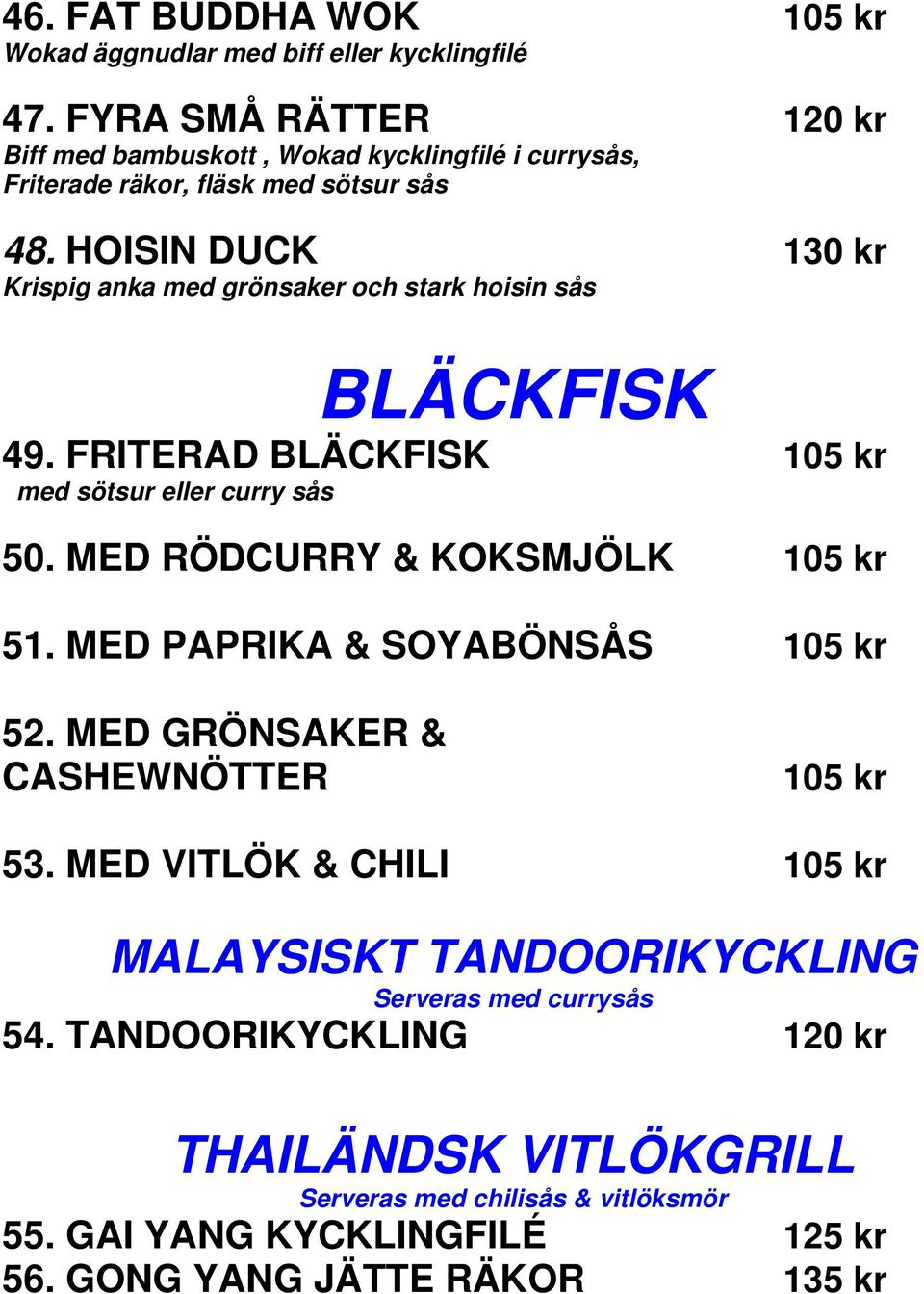 HOISIN DUCK 130 kr Krispig anka med grönsaker och stark hoisin sås BLÄCKFISK 49. FRITERAD BLÄCKFISK 105 kr med sötsur eller curry sås 50.