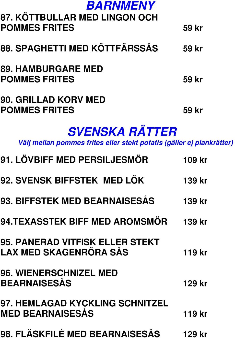 LÖVBIFF MED PERSILJESMÖR 109 kr 92. SVENSK BIFFSTEK MED LÖK 139 kr 93. BIFFSTEK MED BEARNAISESÅS 139 kr 94.TEXASSTEK BIFF MED AROMSMÖR 95.