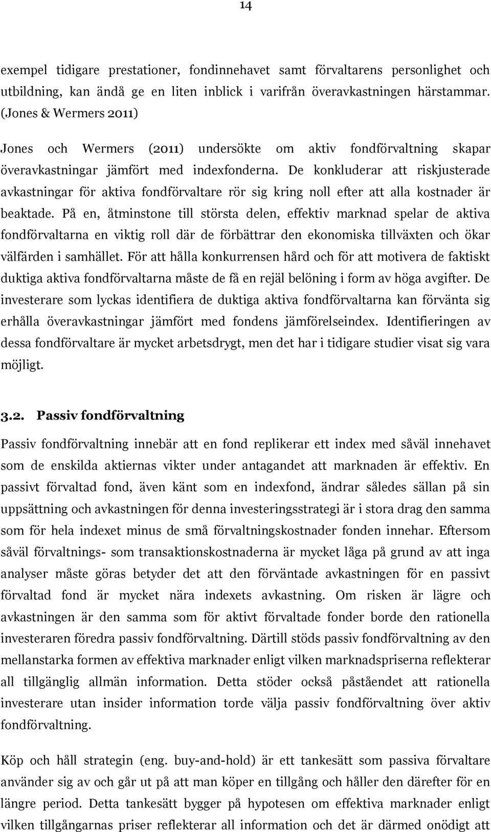 De konkluderar att riskjusterade avkastningar för aktiva fondförvaltare rör sig kring noll efter att alla kostnader är beaktade.