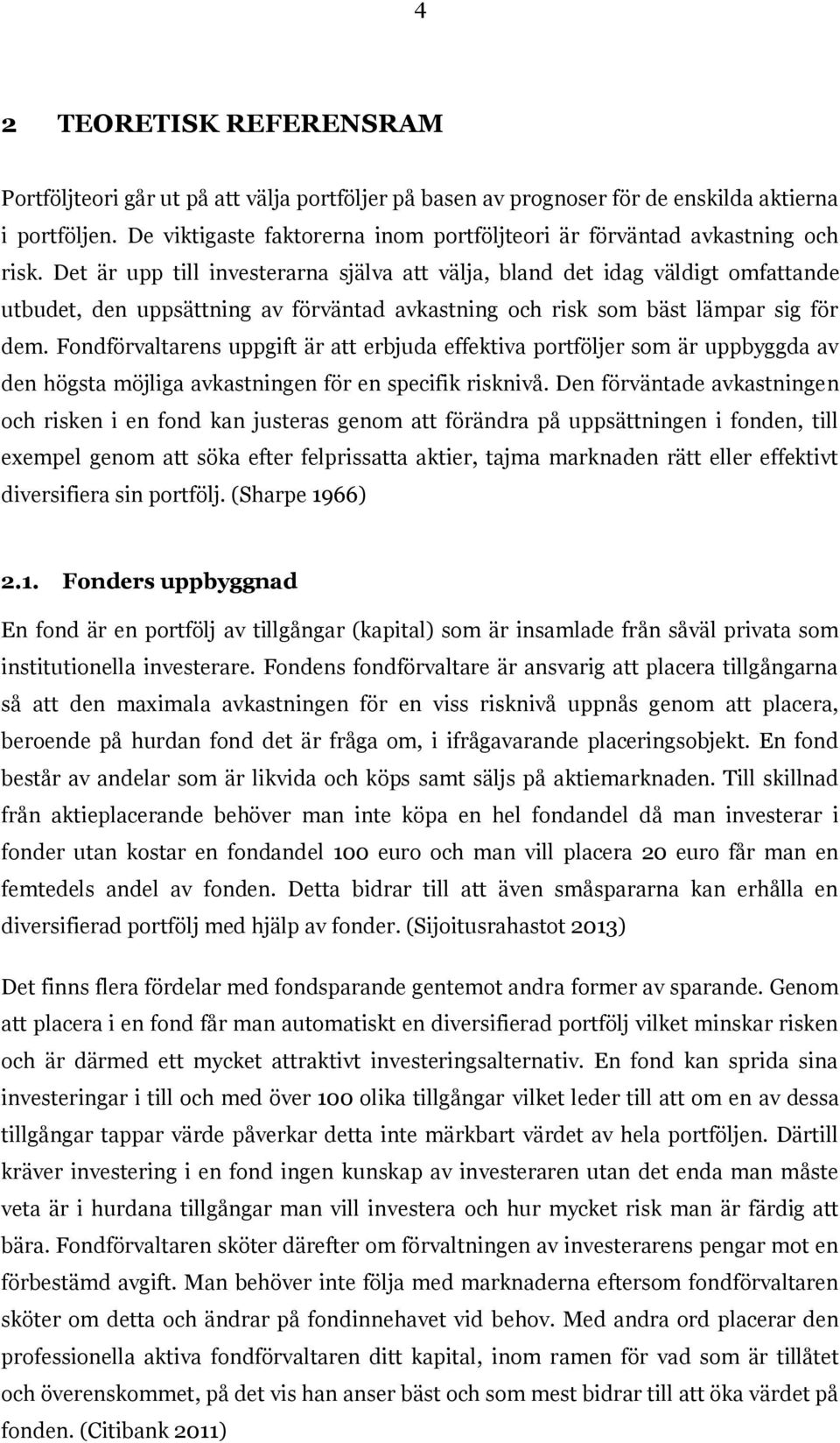 Det är upp till investerarna själva att välja, bland det idag väldigt omfattande utbudet, den uppsättning av förväntad avkastning och risk som bäst lämpar sig för dem.