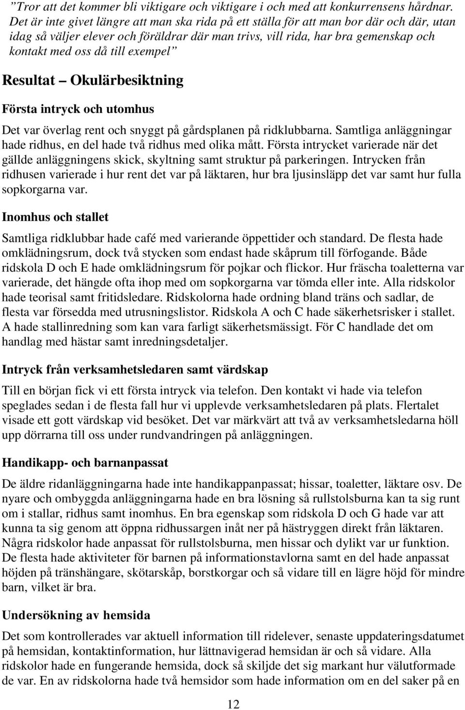 exempel Resultat Okulärbesiktning Första intryck och utomhus Det var överlag rent och snyggt på gårdsplanen på ridklubbarna. Samtliga anläggningar hade ridhus, en del hade två ridhus med olika mått.