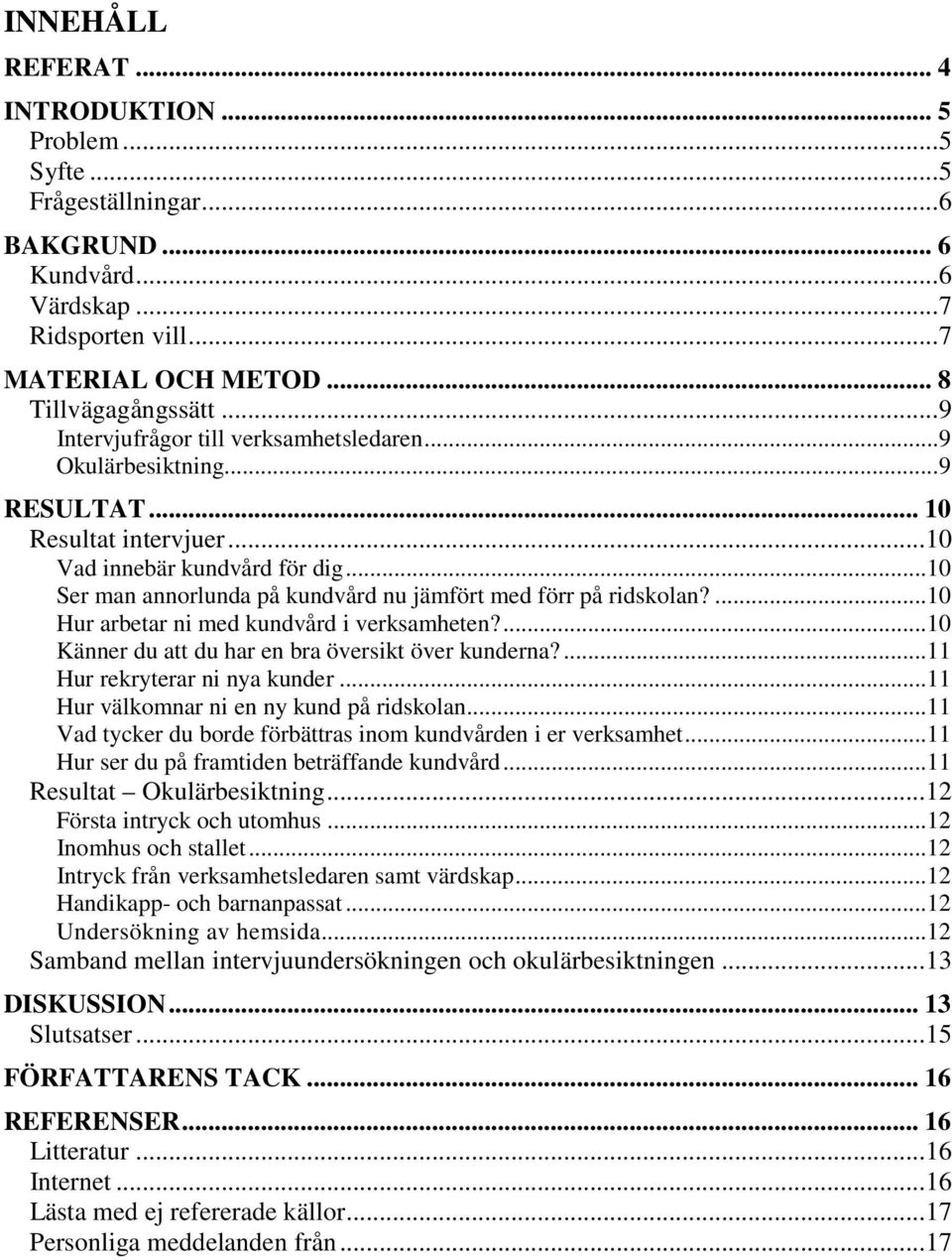 ..10 Ser man annorlunda på kundvård nu jämfört med förr på ridskolan?...10 Hur arbetar ni med kundvård i verksamheten?...10 Känner du att du har en bra översikt över kunderna?