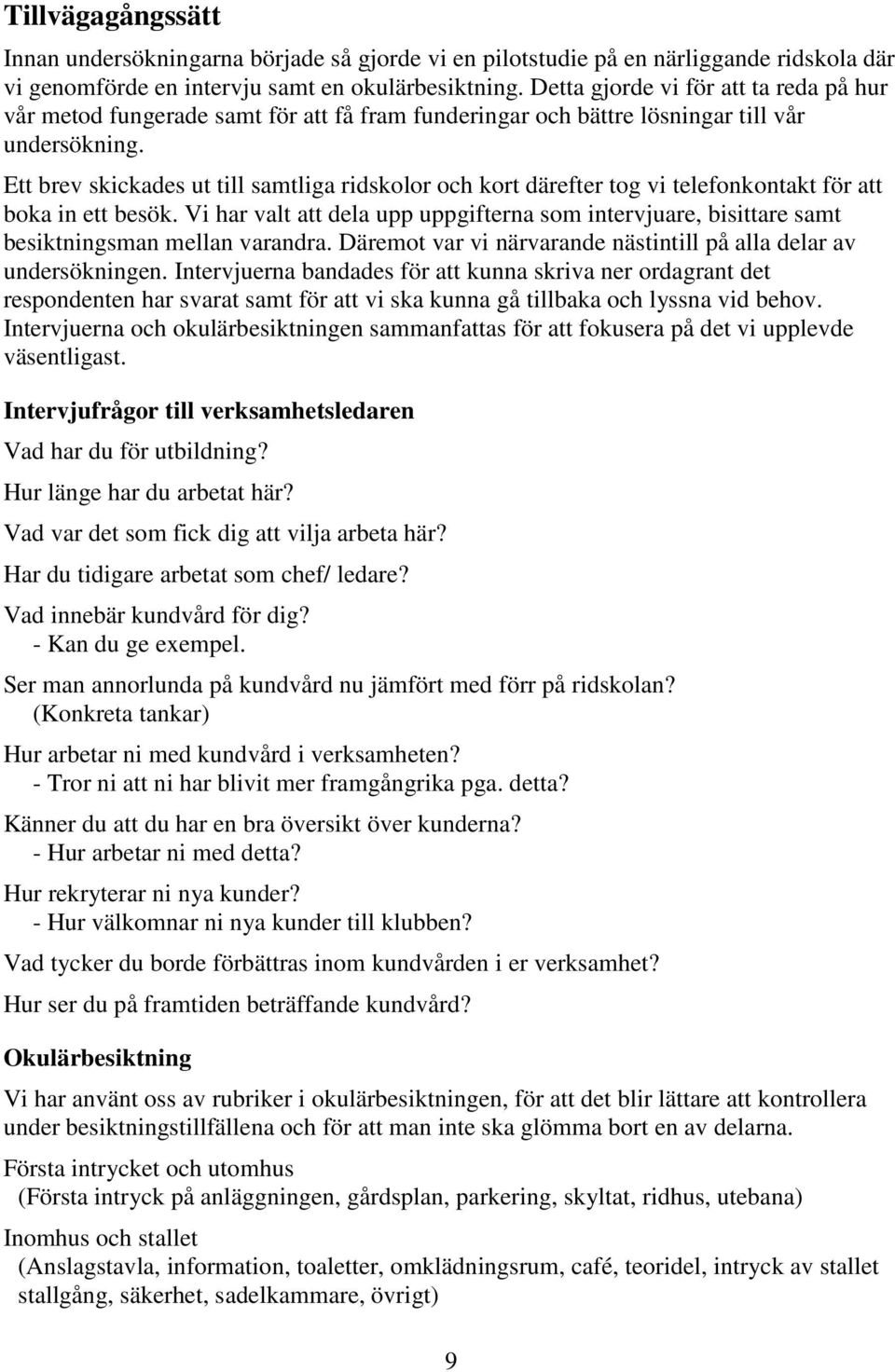 Ett brev skickades ut till samtliga ridskolor och kort därefter tog vi telefonkontakt för att boka in ett besök.