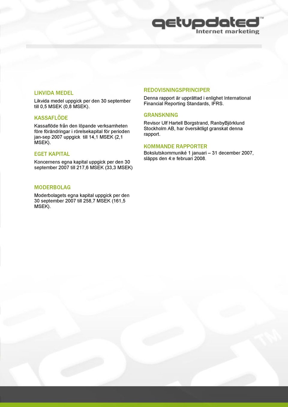 EGET KAPITAL Koncernens egna kapital uppgick per den 30 september 2007 till 217,6 MSEK (33,3 MSEK) REDOVISNINGSPRINCIPER Denna rapport är upprättad i enlighet International Financial