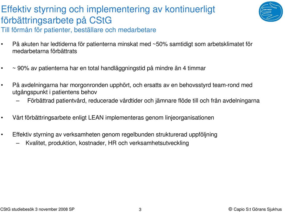 ersatts av en behovsstyrd team-rond med utgångspunkt i patientens behov Förbättrad patientvård, reducerade vårdtider och jämnare flöde till och från avdelningarna Vårt förbättringsarbete