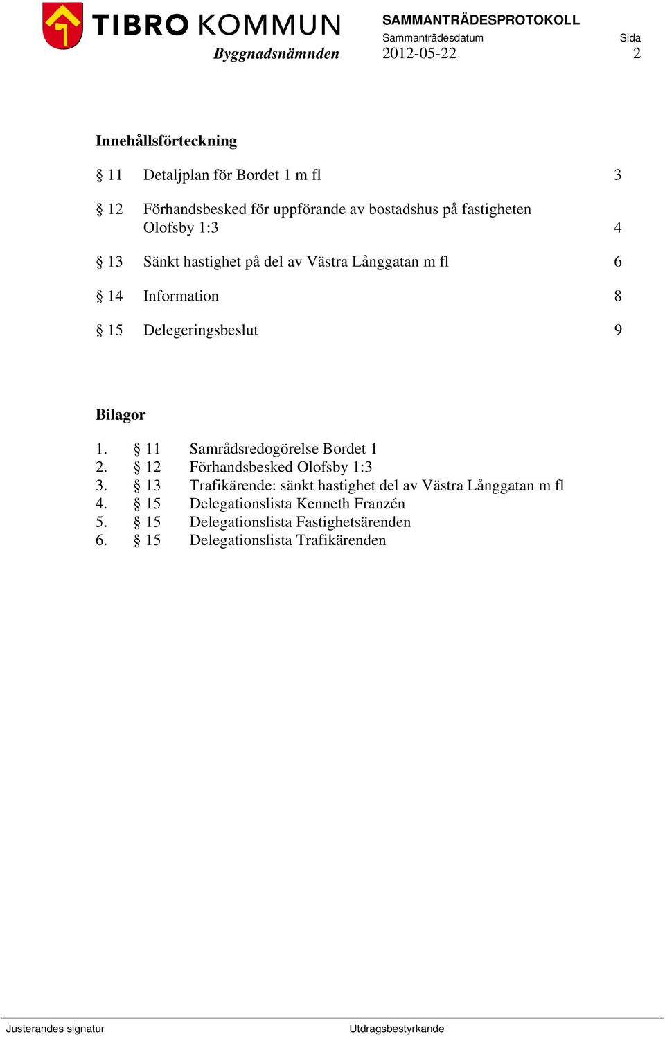 Delegeringsbeslut 9 Bilagor 1. 11 Samrådsredogörelse Bordet 1 2. 12 Förhandsbesked Olofsby 1:3 3.