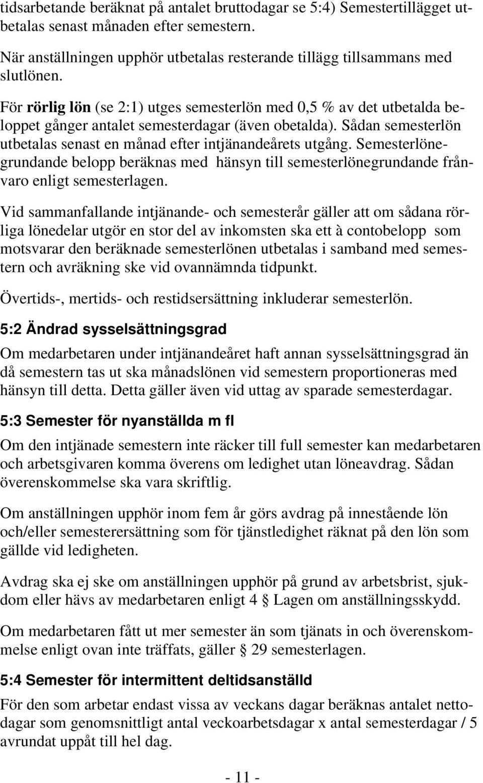 Semesterlönegrundande belopp beräknas med hänsyn till semesterlönegrundande frånvaro enligt semesterlagen.