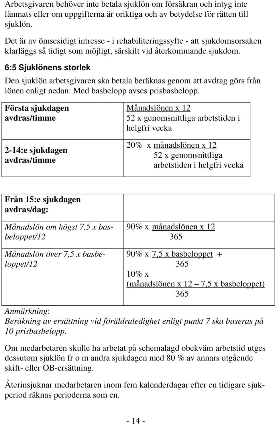 6:5 Sjuklönens storlek Den sjuklön arbetsgivaren ska betala beräknas genom att avdrag görs från lönen enligt nedan: Med basbelopp avses prisbasbelopp.