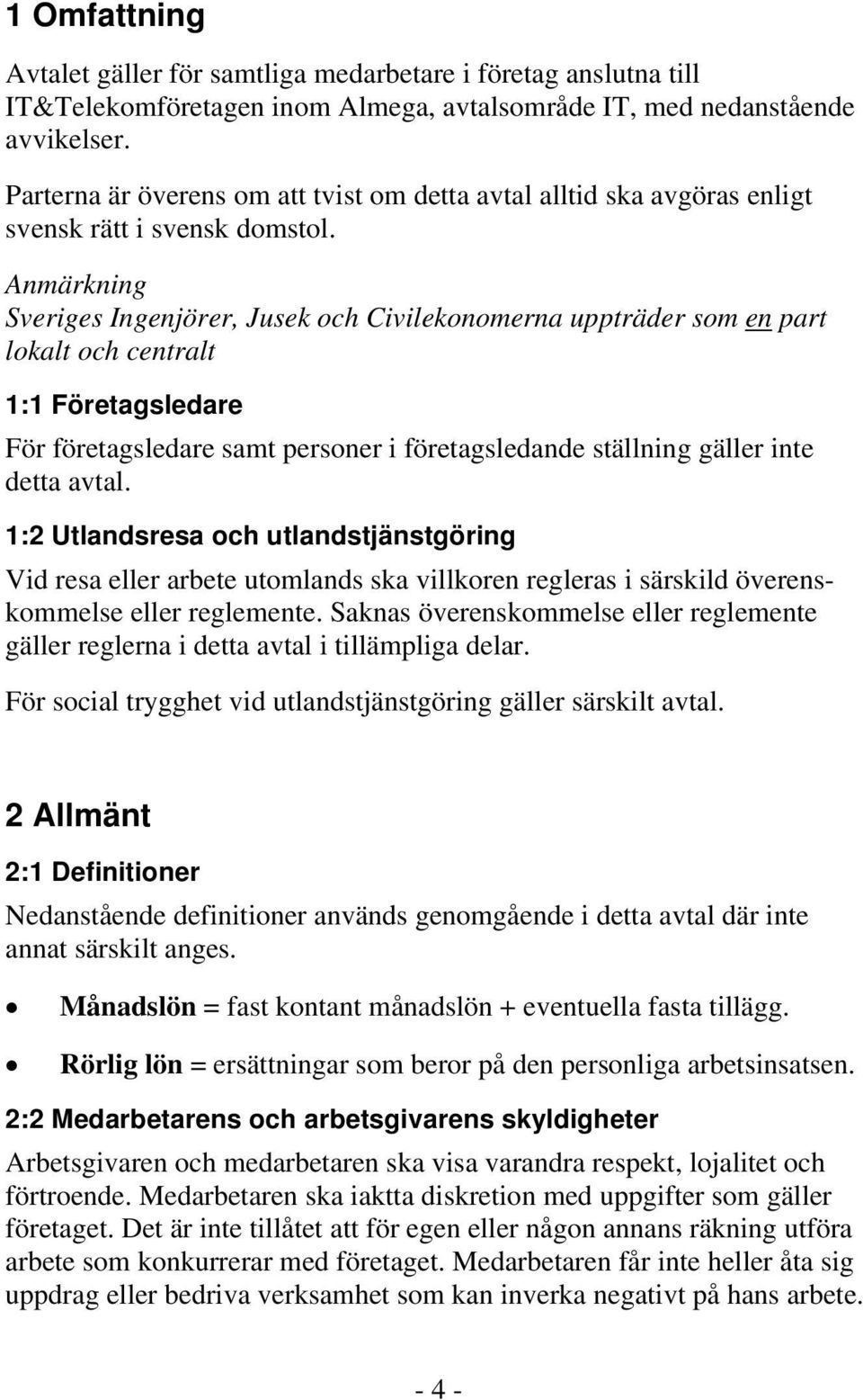 Anmärkning Sveriges Ingenjörer, Jusek och Civilekonomerna uppträder som en part lokalt och centralt 1:1 Företagsledare För företagsledare samt personer i företagsledande ställning gäller inte detta