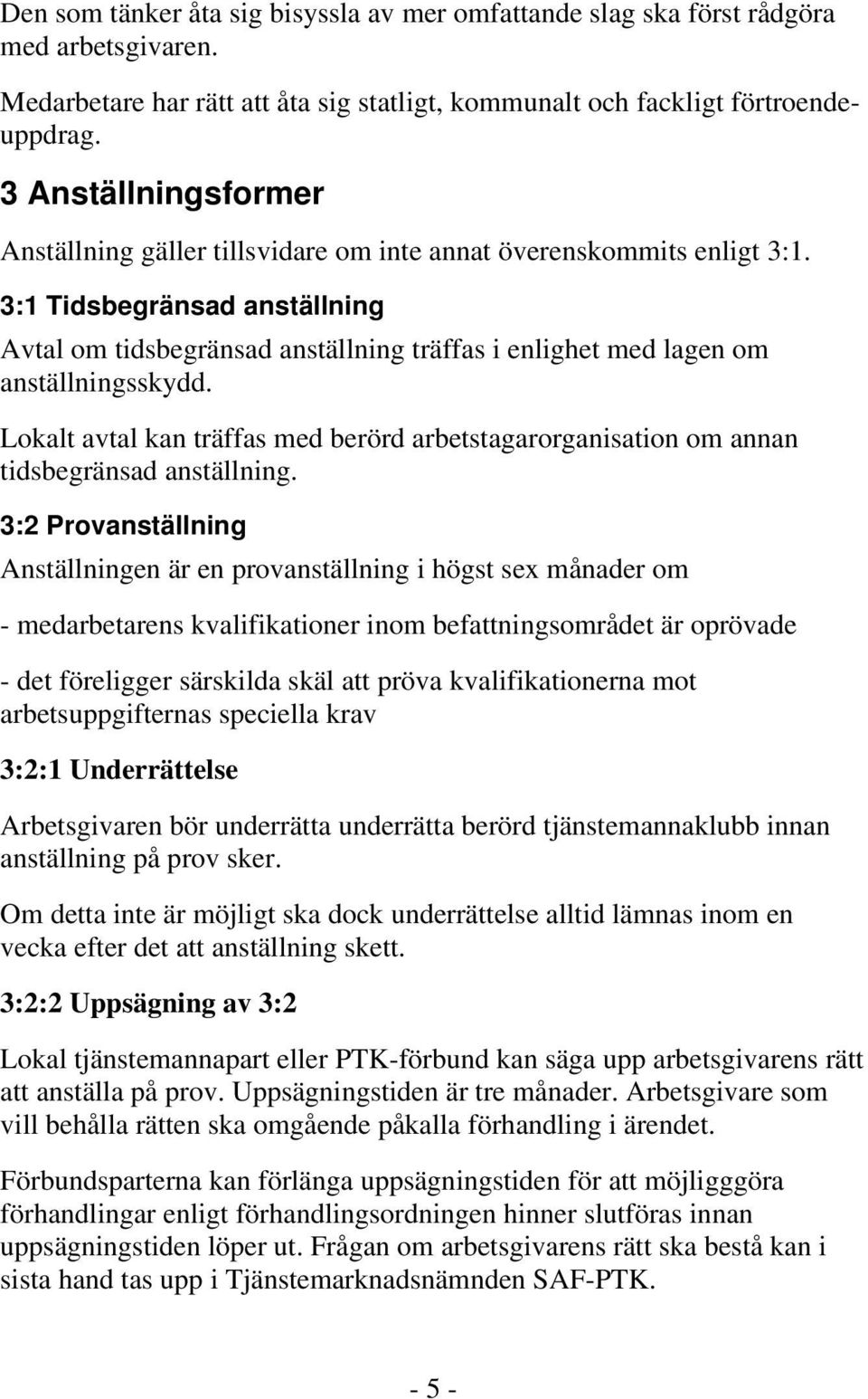 3:1 Tidsbegränsad anställning Avtal om tidsbegränsad anställning träffas i enlighet med lagen om anställningsskydd.