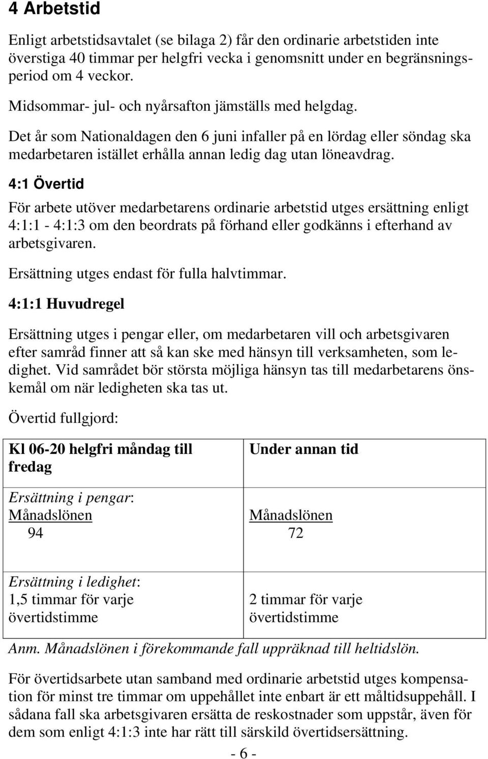 4:1 Övertid För arbete utöver medarbetarens ordinarie arbetstid utges ersättning enligt 4:1:1-4:1:3 om den beordrats på förhand eller godkänns i efterhand av arbetsgivaren.