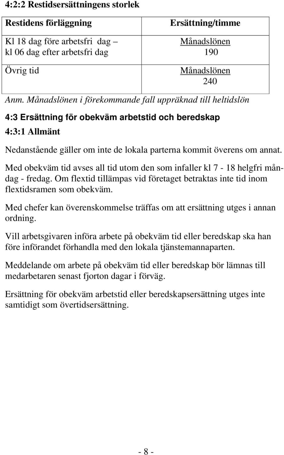 Med obekväm tid avses all tid utom den som infaller kl 7-18 helgfri måndag - fredag. Om flextid tillämpas vid företaget betraktas inte tid inom flextidsramen som obekväm.