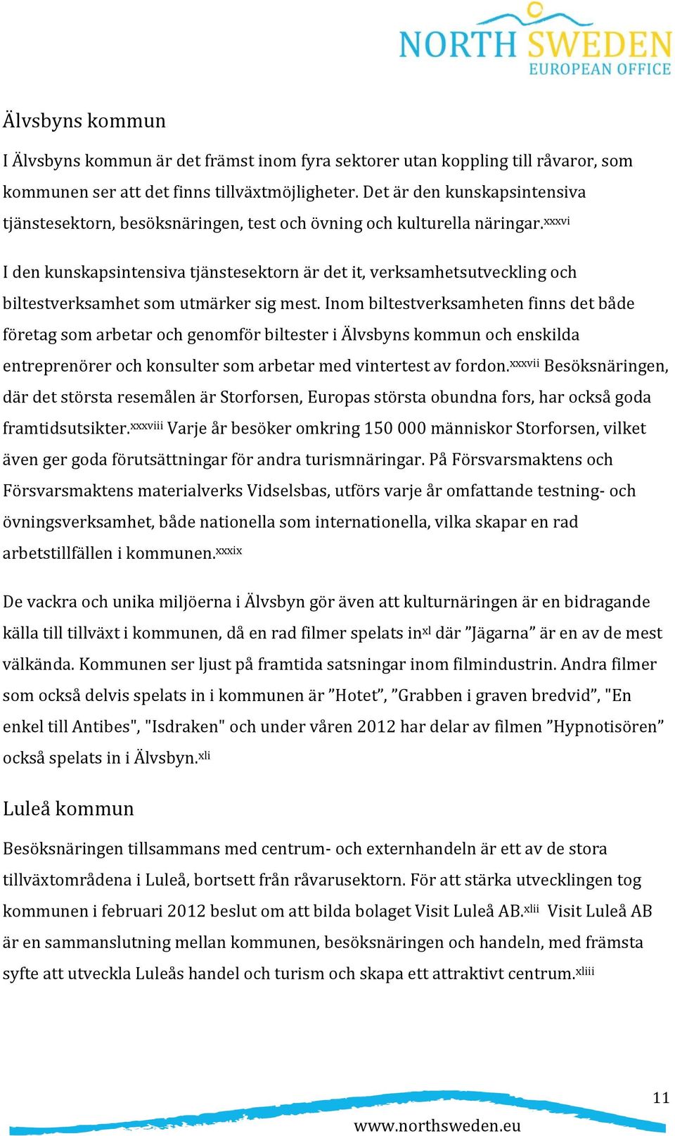 xxxvi I den kunskapsintensiva tjänstesektorn är det it, verksamhetsutveckling och biltestverksamhet som utmärker sig mest.