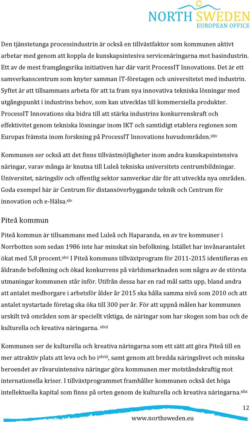 Syftet är att tillsammans arbeta för att ta fram nya innovativa tekniska lösningar med utgångspunkt i industrins behov, som kan utvecklas till kommersiella produkter.