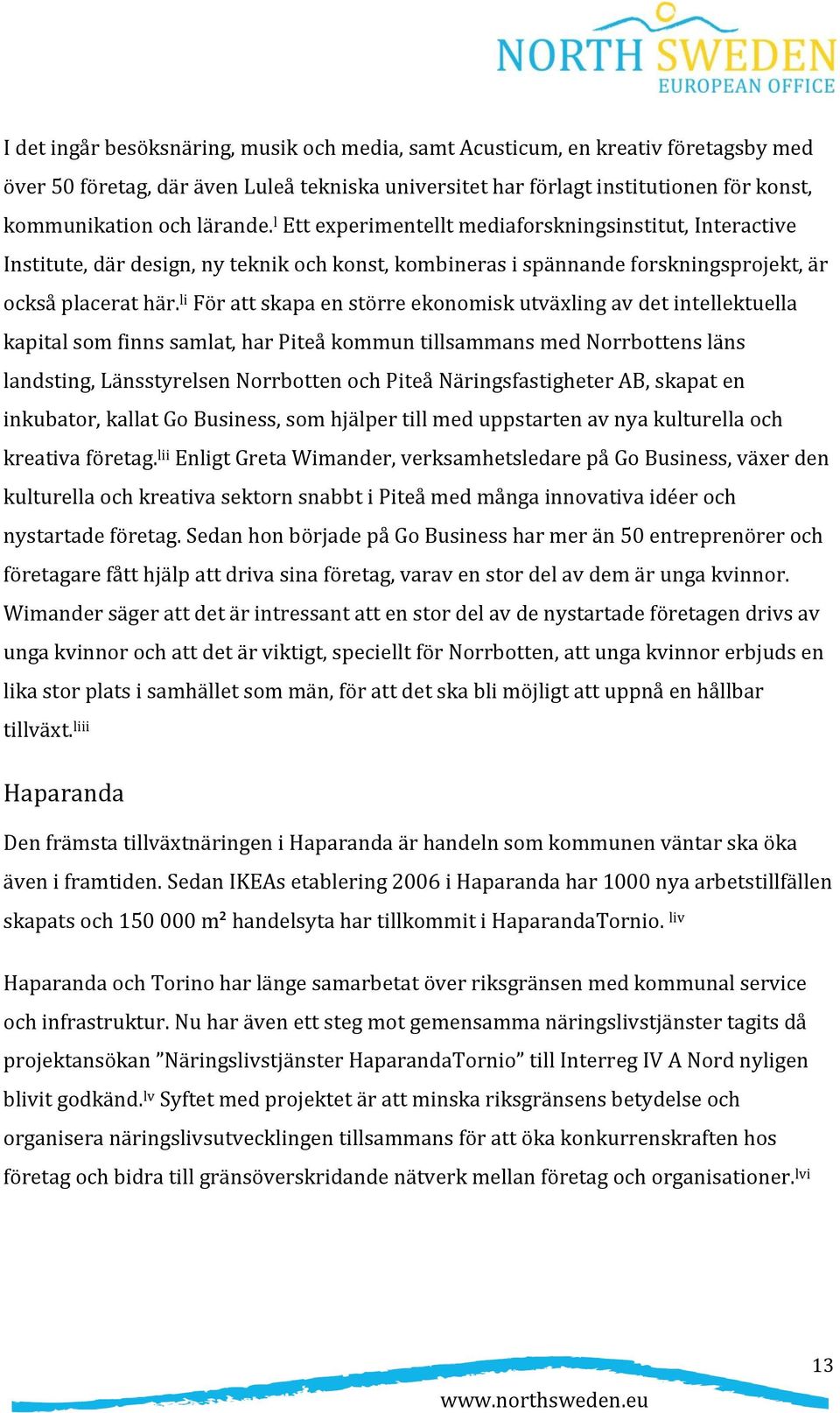 li För att skapa en större ekonomisk utväxling av det intellektuella kapital som finns samlat, har Piteå kommun tillsammans med Norrbottens läns landsting, Länsstyrelsen Norrbotten och Piteå