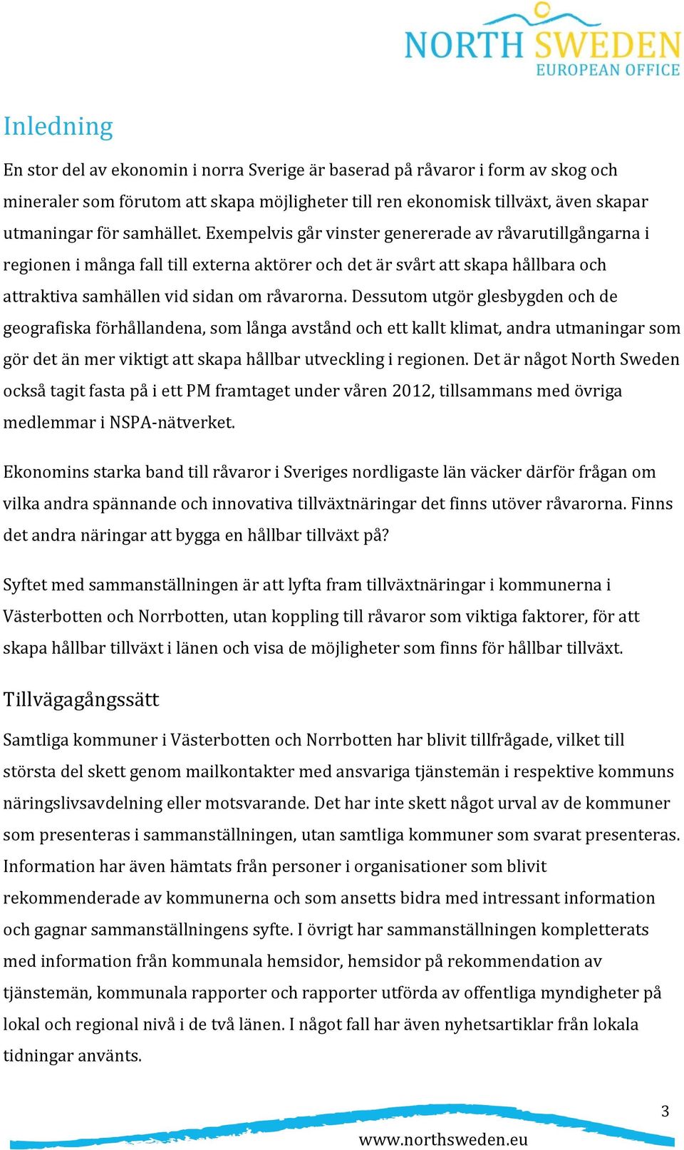 Dessutom utgör glesbygden och de geografiska förhållandena, som långa avstånd och ett kallt klimat, andra utmaningar som gör det än mer viktigt att skapa hållbar utveckling i regionen.