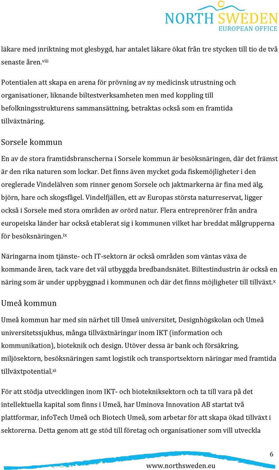 också som en framtida tillväxtnäring. Sorsele kommun En av de stora framtidsbranscherna i Sorsele kommun är besöksnäringen, där det främst är den rika naturen som lockar.