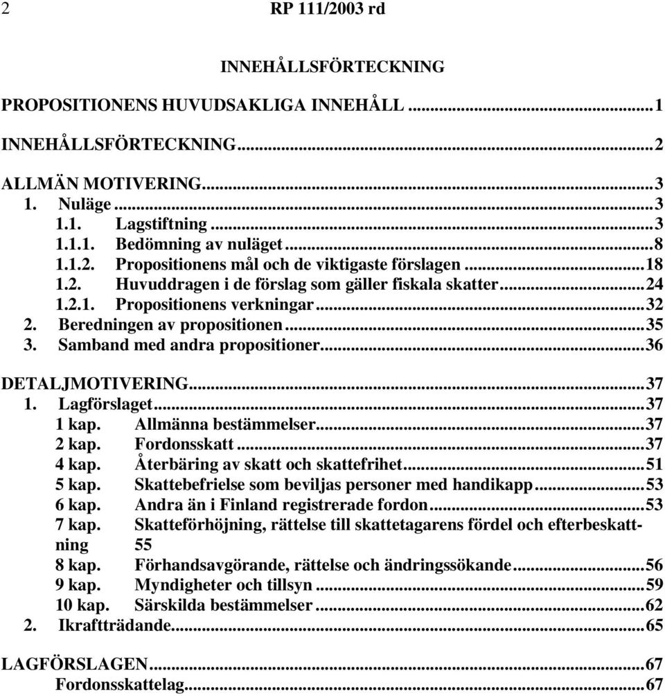 ..37 1. Lagförslaget...37 1 kap. Allmänna bestämmelser...37 2 kap. Fordonsskatt...37 4 kap. Återbäring av skatt och skattefrihet...51 5 kap. Skattebefrielse som beviljas personer med handikapp.