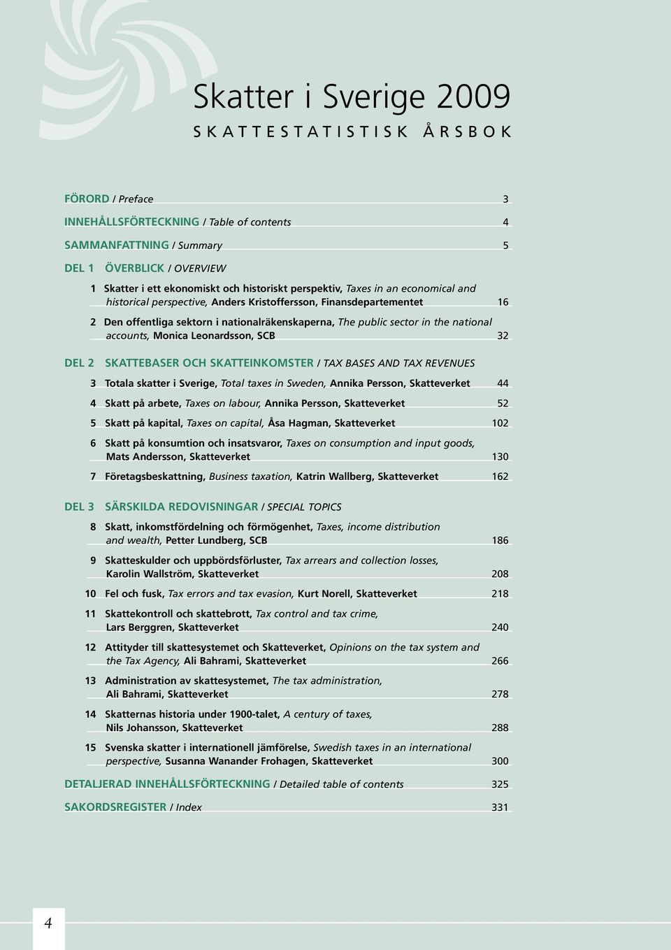 national accounts, Monica Leonardsson, SCB 32 SKATTEBASER OCH SKATTEINKOMSTER / TAX BASES AND TAX REVENUES 3 Totala skatter i Sverige, Total taxes in Sweden, Annika Persson, Skatteverket 44 4 Skatt