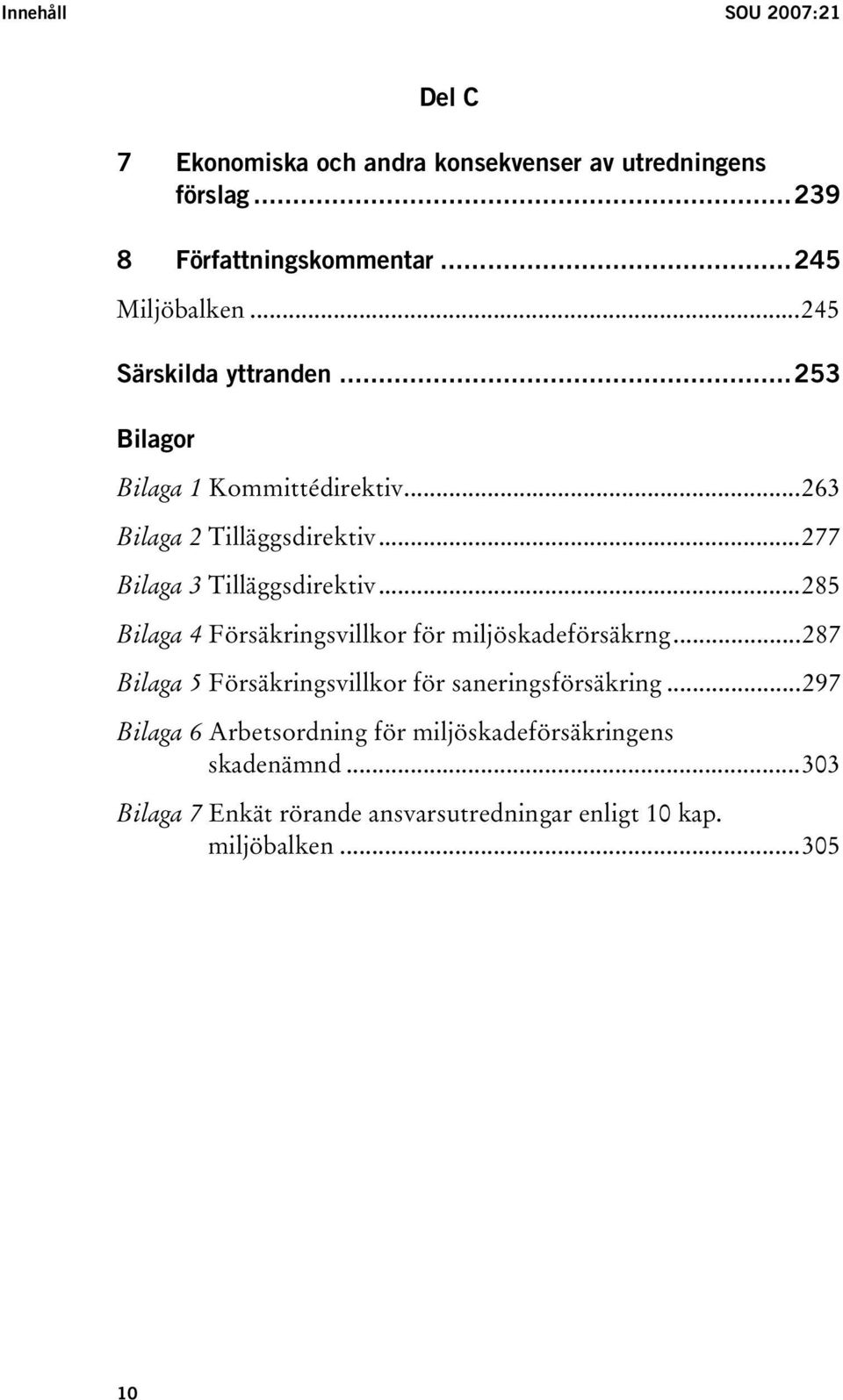 ..285 Bilaga 4 Försäkringsvillkor för miljöskadeförsäkrng...287 Bilaga 5 Försäkringsvillkor för saneringsförsäkring.