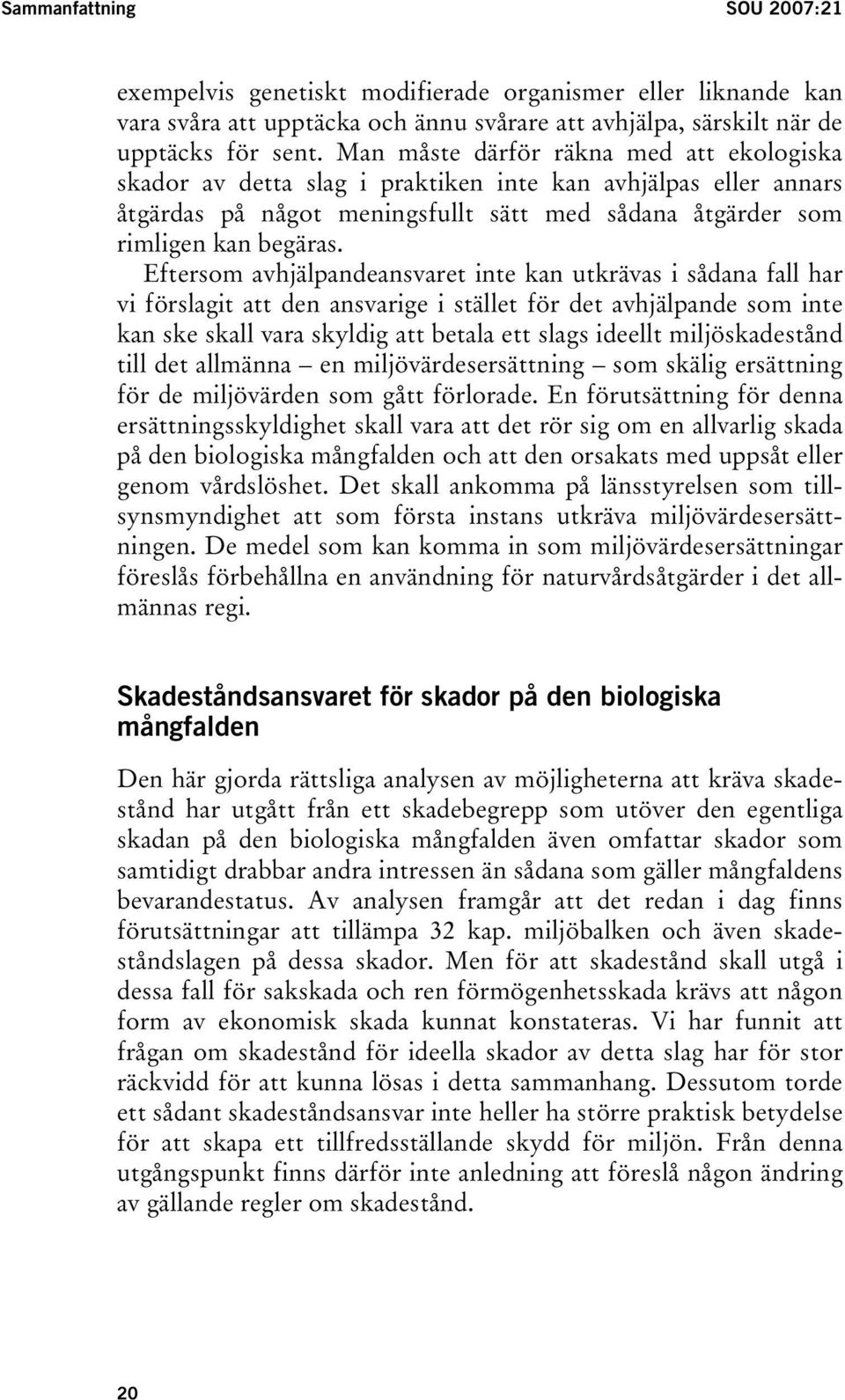 Eftersom avhjälpandeansvaret inte kan utkrävas i sådana fall har vi förslagit att den ansvarige i stället för det avhjälpande som inte kan ske skall vara skyldig att betala ett slags ideellt