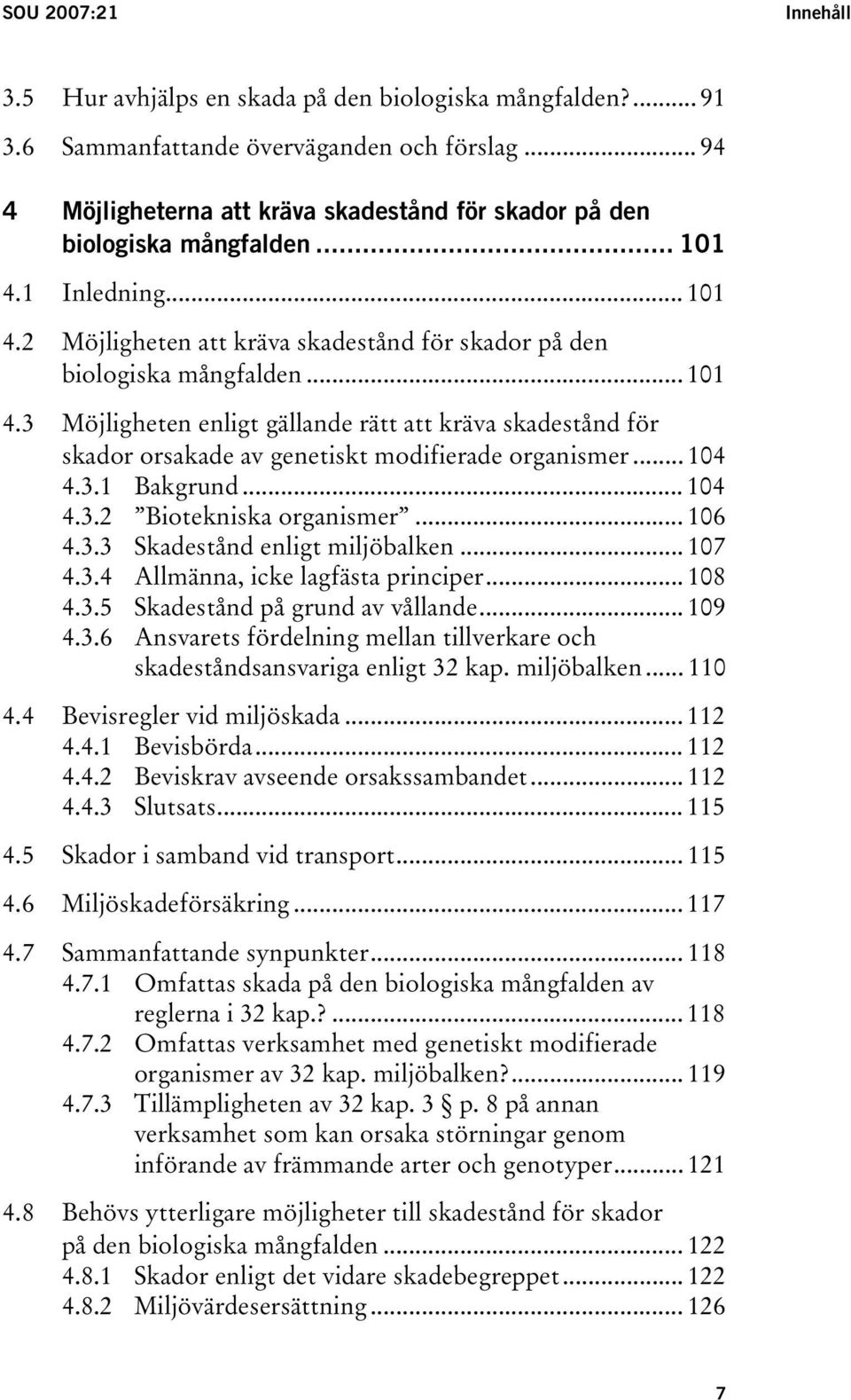 1 Inledning... 101 4.2 Möjligheten att kräva skadestånd för skador på den biologiska mångfalden... 101 4.3 Möjligheten enligt gällande rätt att kräva skadestånd för skador orsakade av genetiskt modifierade organismer.