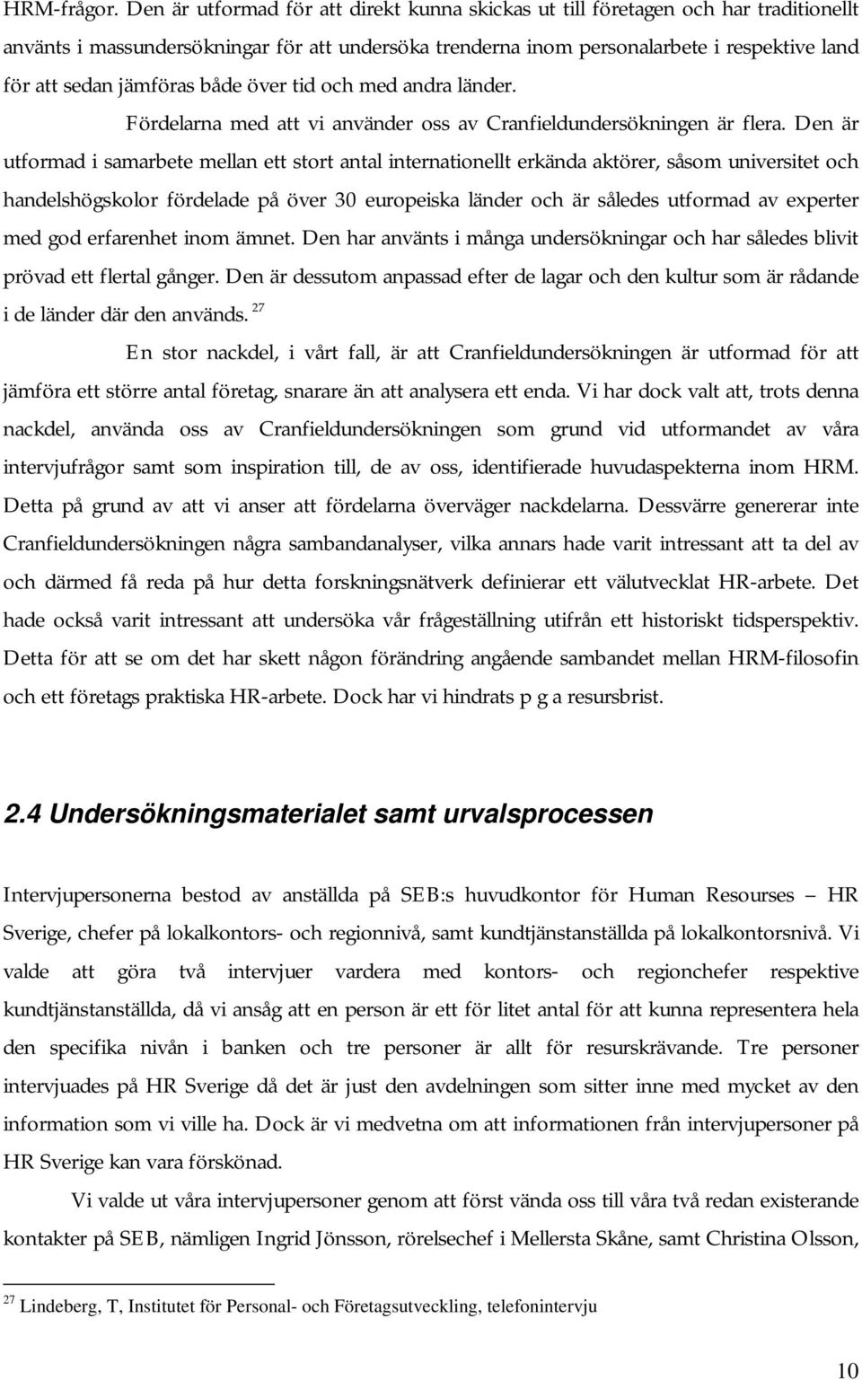 jämföras både över tid och med andra länder. Fördelarna med att vi använder oss av Cranfieldundersökningen är flera.