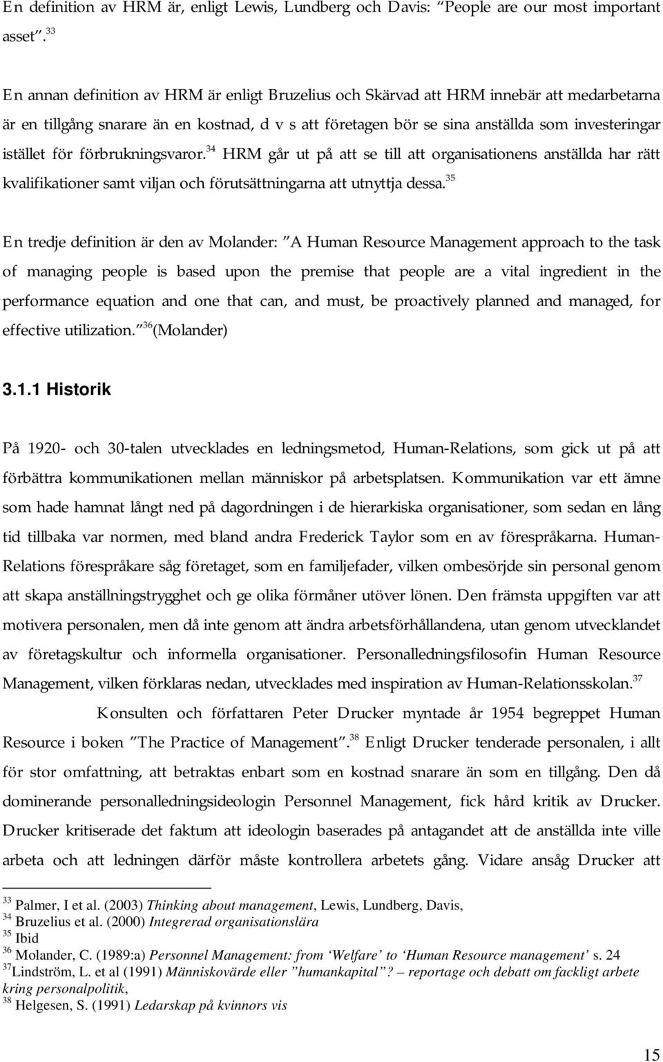 istället för förbrukningsvaror. 34 HRM går ut på att se till att organisationens anställda har rätt kvalifikationer samt viljan och förutsättningarna att utnyttja dessa.