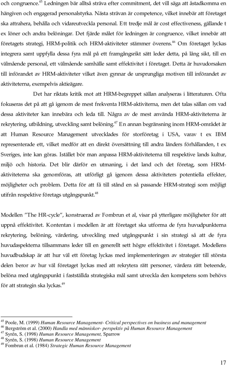 Det fjärde målet för ledningen är congruence, vilket innebär att företagets strategi, HRM-politik och HRM-aktiviteter stämmer överens.