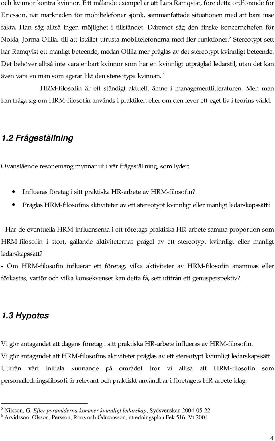 5 Stereotypt sett har Ramqvist ett manligt beteende, medan Ollila mer präglas av det stereotypt kvinnligt beteende.