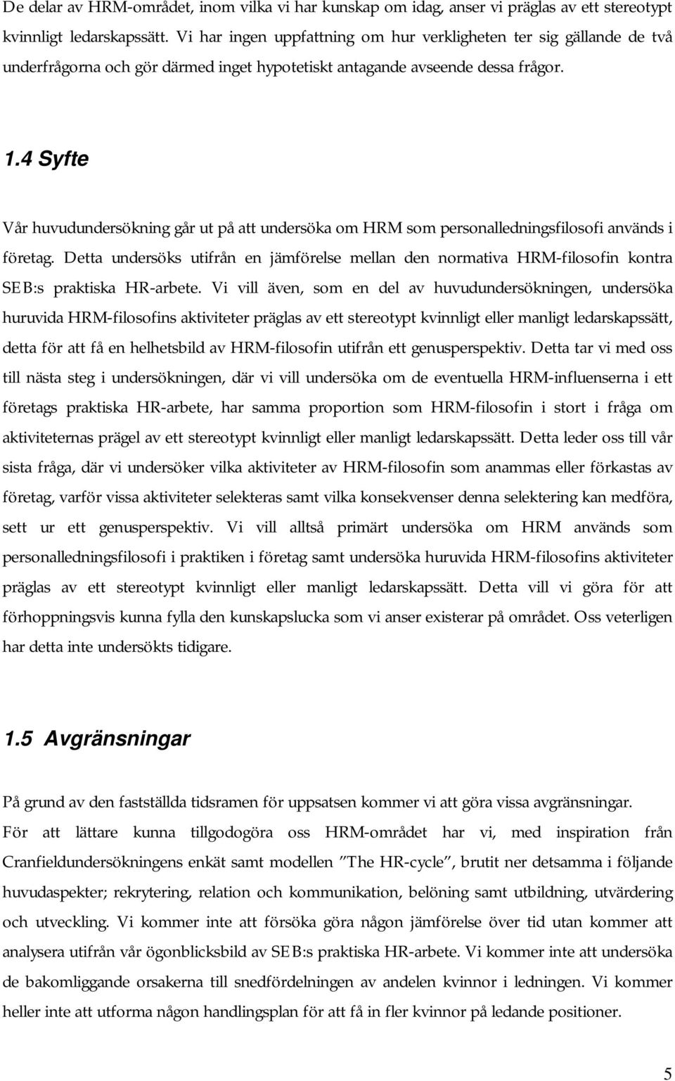 4 Syfte Vår huvudundersökning går ut på att undersöka om HRM som personalledningsfilosofi används i företag.