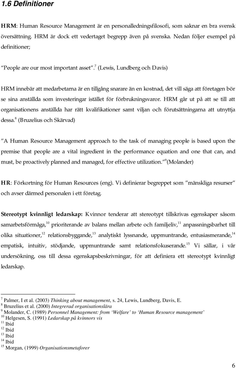 7 (Lewis, Lundberg och Davis) HRM innebär att medarbetarna är en tillgång snarare än en kostnad, det vill säga att företagen bör se sina anställda som investeringar istället för förbrukningsvaror.