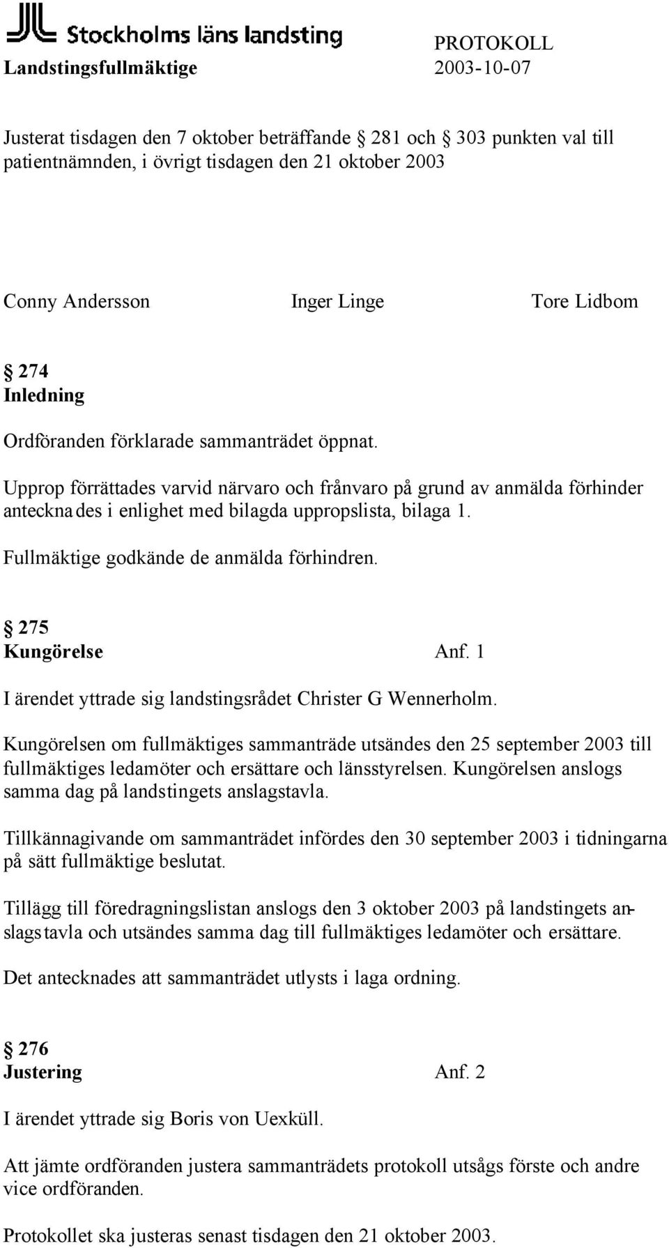 Upprop förrättades varvid närvaro och frånvaro på grund av anmälda förhinder antecknades i enlighet med bilagda uppropslista, bilaga 1. Fullmäktige godkände de anmälda förhindren. 275 Kungörelse Anf.