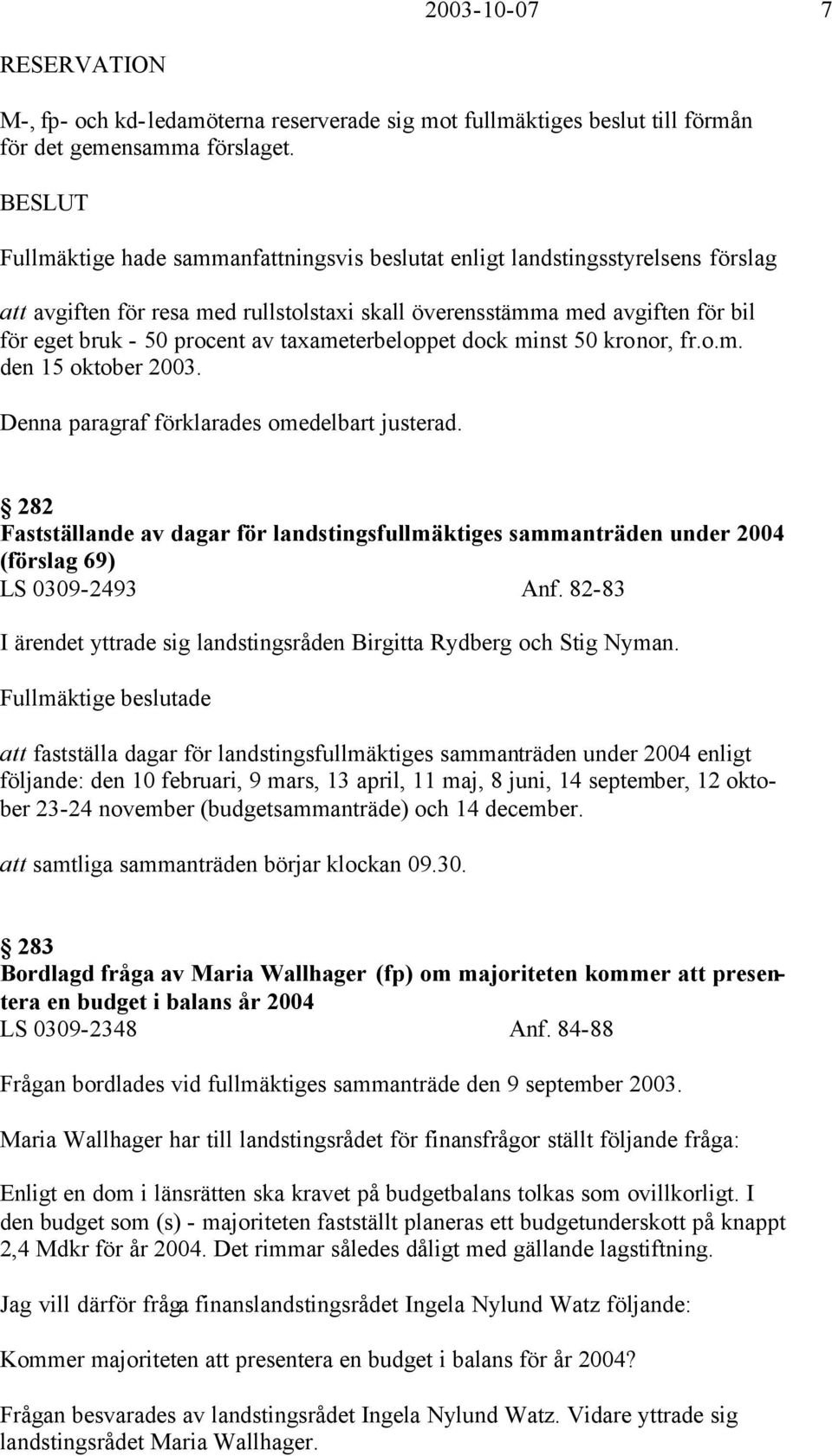 taxameterbeloppet dock minst 50 kronor, fr.o.m. den 15 oktober 2003. Denna paragraf förklarades omedelbart justerad.