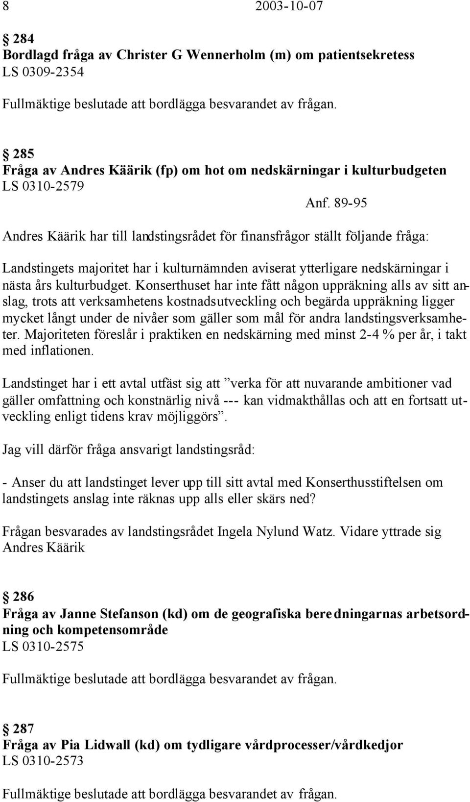 89-95 Andres Käärik har till landstingsrådet för finansfrågor ställt följande fråga: Landstingets majoritet har i kulturnämnden aviserat ytterligare nedskärningar i nästa års kulturbudget.
