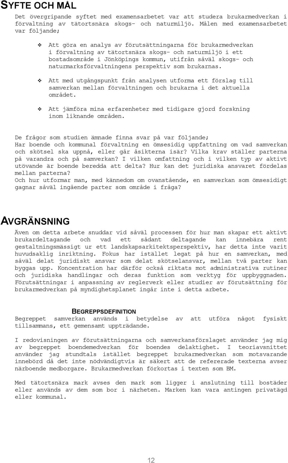 såväl skogs- och naturmarksförvaltningens perspektiv som brukarnas. Att med utgångspunkt från analysen utforma ett förslag till samverkan mellan förvaltningen och brukarna i det aktuella området.