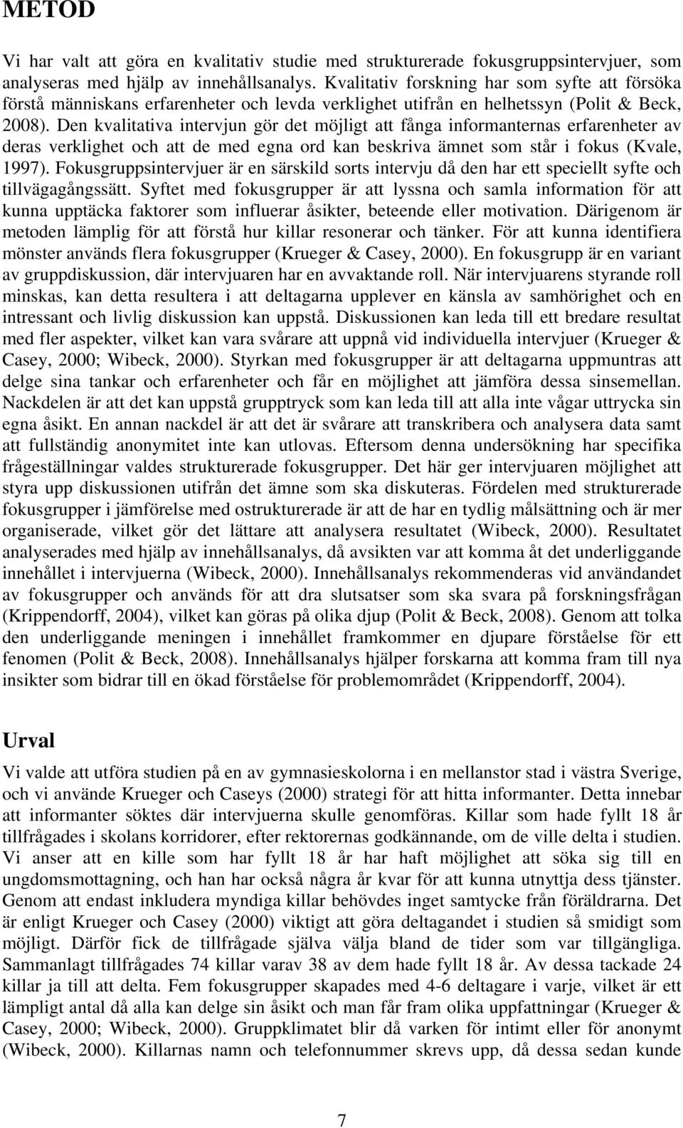 Den kvalitativa intervjun gör det möjligt att fånga informanternas erfarenheter av deras verklighet och att de med egna ord kan beskriva ämnet som står i fokus (Kvale, 1997).