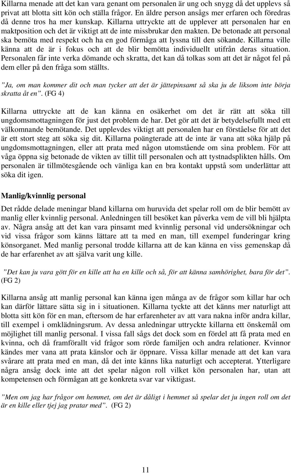 Killarna uttryckte att de upplever att personalen har en maktposition och det är viktigt att de inte missbrukar den makten.