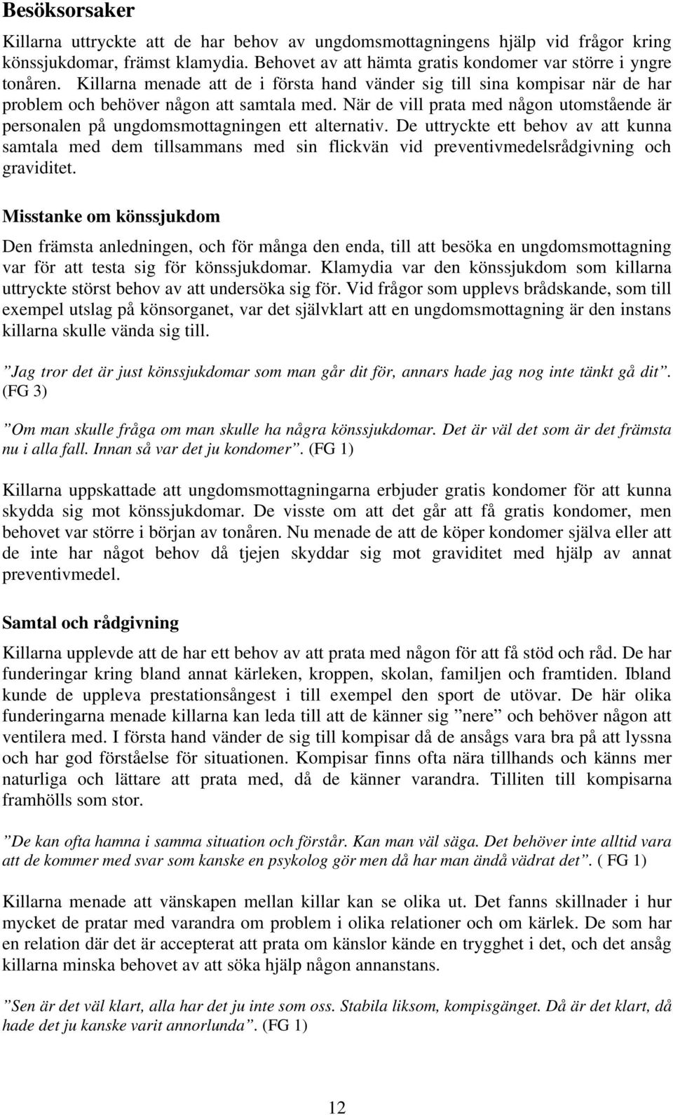 När de vill prata med någon utomstående är personalen på ungdomsmottagningen ett alternativ.