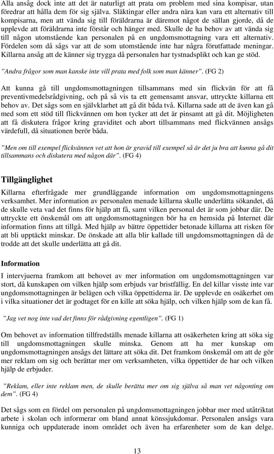 Skulle de ha behov av att vända sig till någon utomstående kan personalen på en ungdomsmottagning vara ett alternativ.